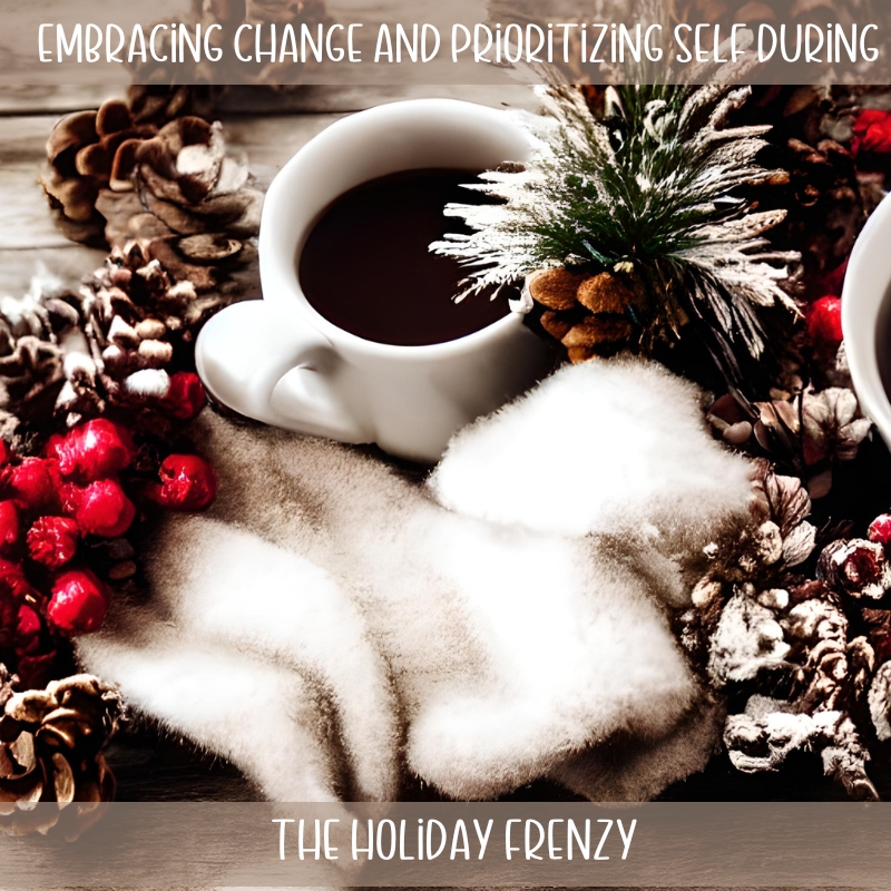 Revamping Traditions: Embracing Change and Prioritizing Self during the Holiday Frenzy